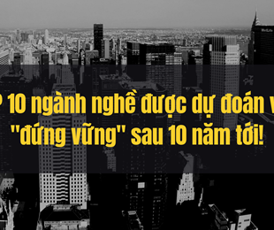 TOP 10 ngành nghề được dự đoán vẫn 