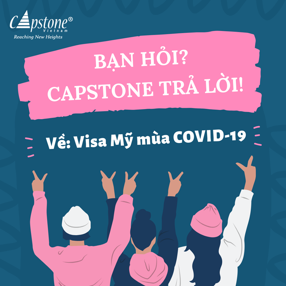 VISA MỸ MÙA COVID-19 Bạn hỏi  Capstone trả lời !
