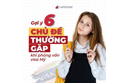 Gợi ý 6 chủ đề thường gặp khi phỏng vấn Visa du học Mỹ 